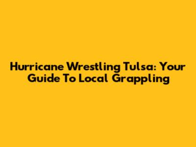Hurricane Wrestling Tulsa: Your Guide To Local Grappling