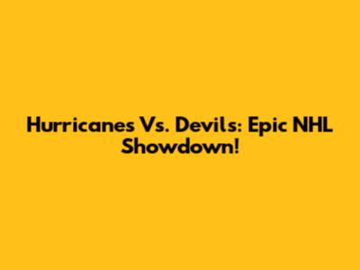 Hurricanes Vs. Devils: Epic NHL Showdown!
