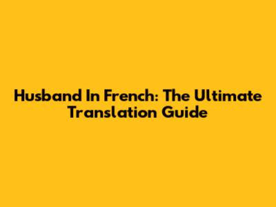 Husband In French: The Ultimate Translation Guide