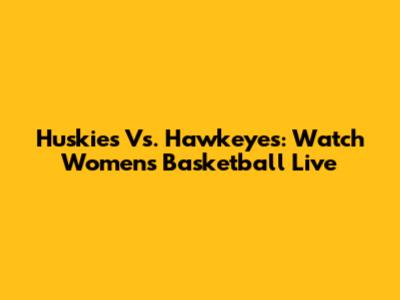 Huskies Vs. Hawkeyes: Watch Women's Basketball Live
