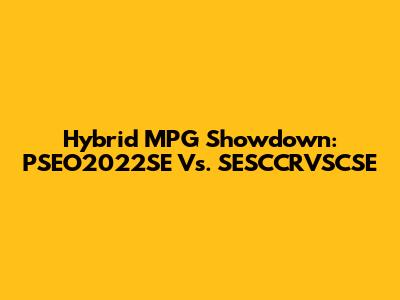 Hybrid MPG Showdown: PSEO2022SE Vs. SESCCRVSCSE