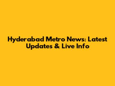 Hyderabad Metro News: Latest Updates & Live Info