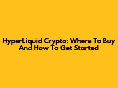 HyperLiquid Crypto: Where To Buy And How To Get Started