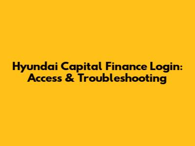 Hyundai Capital Finance Login: Access & Troubleshooting