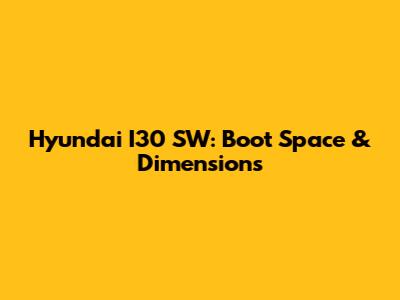 Hyundai I30 SW: Boot Space & Dimensions