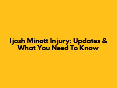 I'josh Minott Injury: Updates & What You Need To Know