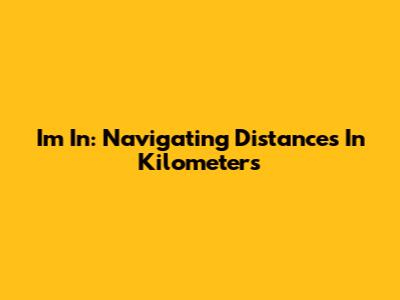 I'm In: Navigating Distances In Kilometers