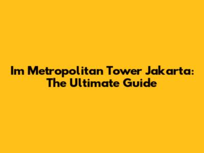 I'm Metropolitan Tower Jakarta: The Ultimate Guide