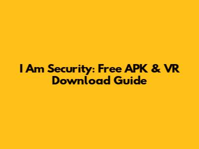 I Am Security: Free APK & VR Download Guide