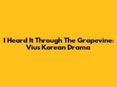 I Heard It Through The Grapevine: Viu's Korean Drama