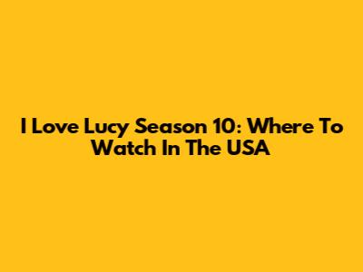 I Love Lucy Season 10: Where To Watch In The USA