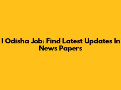 I Odisha Job: Find Latest Updates In News Papers