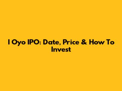 I Oyo IPO: Date, Price & How To Invest