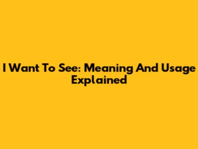 I Want To See: Meaning And Usage Explained