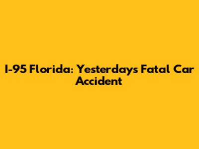 I-95 Florida: Yesterday's Fatal Car Accident