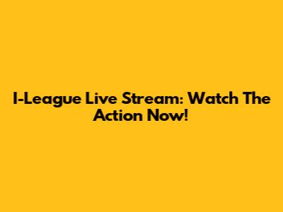 I-League Live Stream: Watch The Action Now!