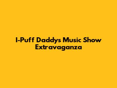 I-Puff Daddy's Music Show Extravaganza