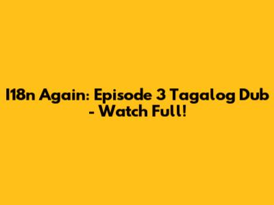 I18n Again: Episode 3 Tagalog Dub - Watch Full!