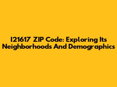 I21617 ZIP Code: Exploring Its Neighborhoods And Demographics