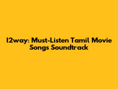 I2way: Must-Listen Tamil Movie Songs Soundtrack