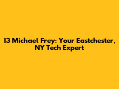 I3 Michael Frey: Your Eastchester, NY Tech Expert