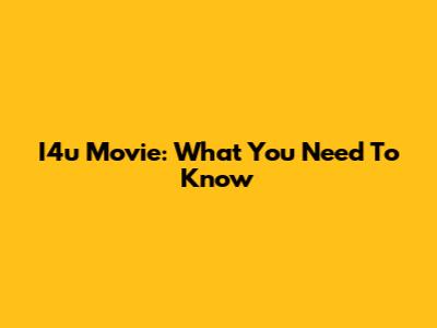 I4u Movie: What You Need To Know