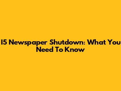 I5 Newspaper Shutdown: What You Need To Know