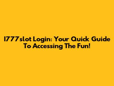 I777slot Login: Your Quick Guide To Accessing The Fun!