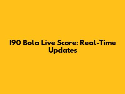 I90 Bola Live Score: Real-Time Updates