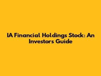 IA Financial Holdings Stock: An Investor's Guide
