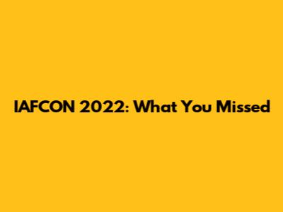 IAFCON 2022: What You Missed
