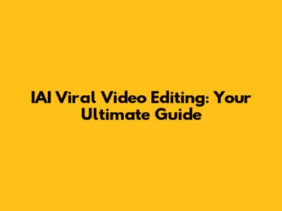 IAI Viral Video Editing: Your Ultimate Guide