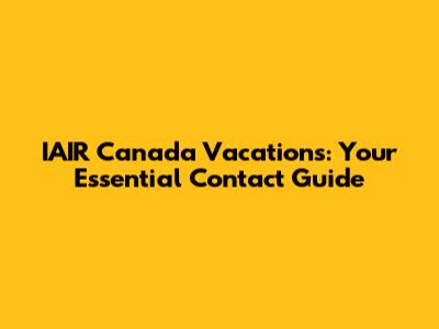 IAIR Canada Vacations: Your Essential Contact Guide