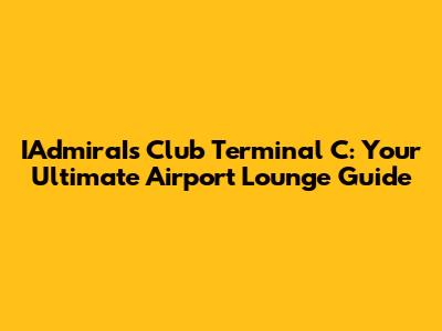 IAdmiraIs Club Terminal C: Your Ultimate Airport Lounge Guide