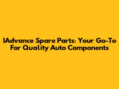 IAdvance Spare Parts: Your Go-To For Quality Auto Components