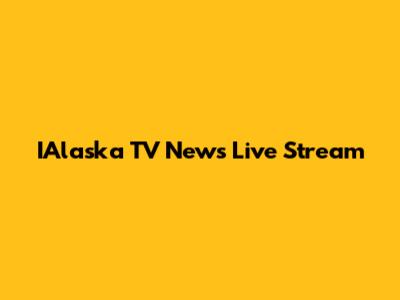 IAlaska TV News Live Stream