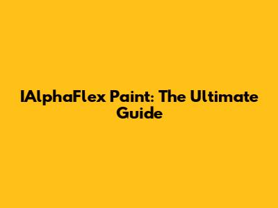 IAlphaFlex Paint: The Ultimate Guide
