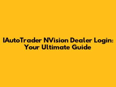 IAutoTrader NVision Dealer Login: Your Ultimate Guide
