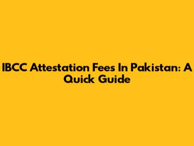 IBCC Attestation Fees In Pakistan: A Quick Guide
