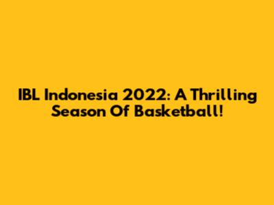 IBL Indonesia 2022: A Thrilling Season Of Basketball!