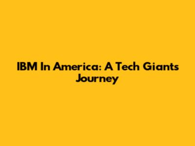 IBM In America: A Tech Giant's Journey