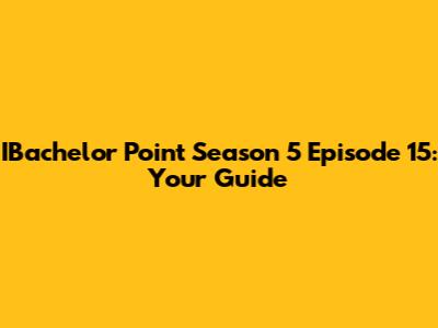 IBachelor Point Season 5 Episode 15: Your Guide