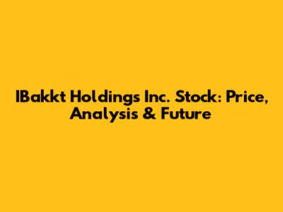 IBakkt Holdings Inc. Stock: Price, Analysis & Future
