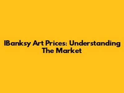 IBanksy Art Prices: Understanding The Market