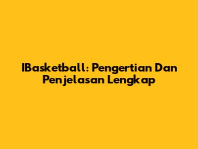 IBasketball: Pengertian Dan Penjelasan Lengkap