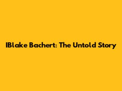 IBlake Bachert: The Untold Story