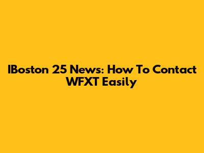 IBoston 25 News: How To Contact WFXT Easily