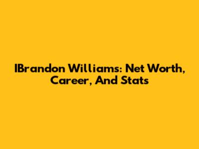 IBrandon Williams: Net Worth, Career, And Stats