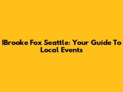 IBrooke Fox Seattle: Your Guide To Local Events