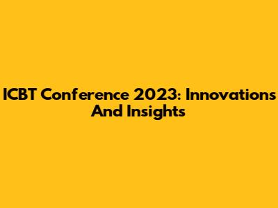 ICBT Conference 2023: Innovations And Insights
